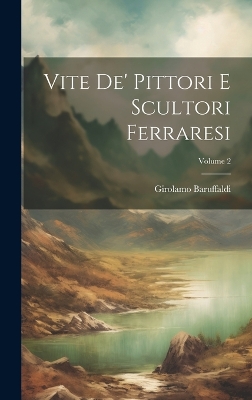 Book cover for Vite De' Pittori E Scultori Ferraresi; Volume 2