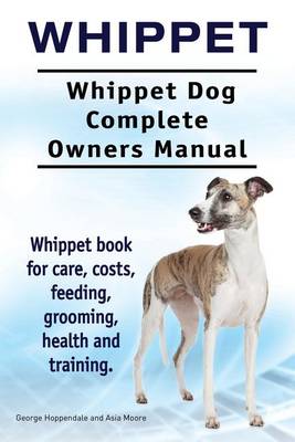 Book cover for Whippet. Whippet Dog Complete Owners Manual. Whippet book for care, costs, feeding, grooming, health and training.