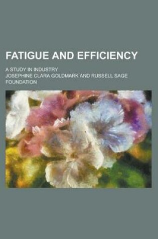 Cover of Fatigue and Efficiency; A Study in Industry