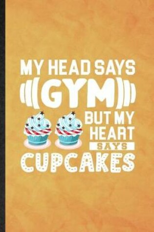 Cover of My Head Says Gym but My Heart Says Cupcakes