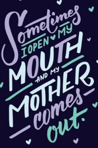 Cover of Sometimes I Open My Mouth and My Mother Comes Out