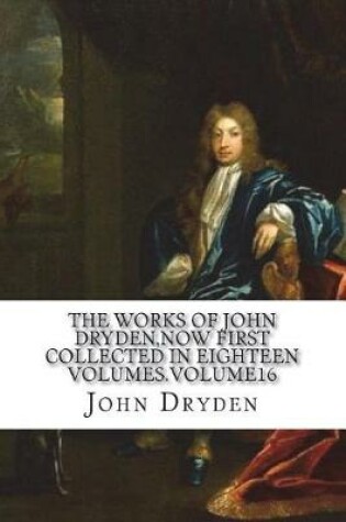 Cover of The works of John Dryden, now first collected in eighteen volumes.Volume16