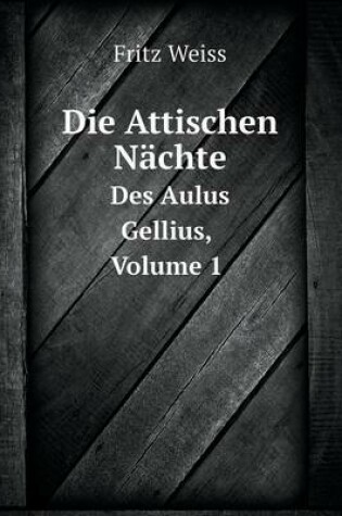 Cover of Die Attischen Nächte Des Aulus Gellius, Volume 1