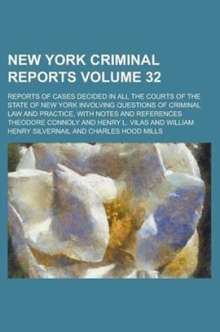 Cover of New York Criminal Reports; Reports of Cases Decided in All the Courts of the State of New York Involving Questions of Criminal Law and Practice, with Notes and References Volume 32