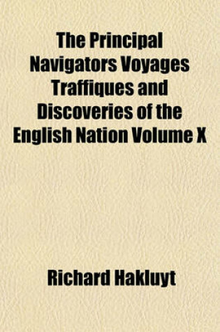 Cover of The Principal Navigators Voyages Traffiques and Discoveries of the English Nation Volume X