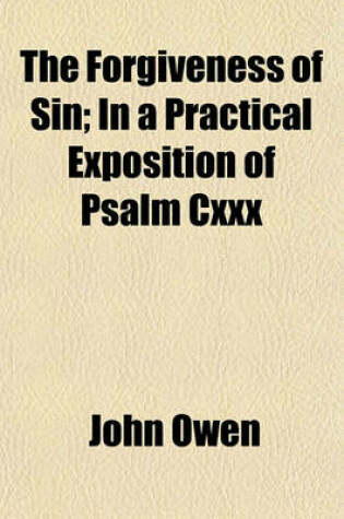 Cover of The Forgiveness of Sin; In a Practical Exposition of Psalm CXXX