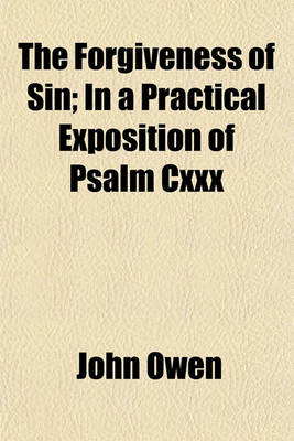 Book cover for The Forgiveness of Sin; In a Practical Exposition of Psalm CXXX