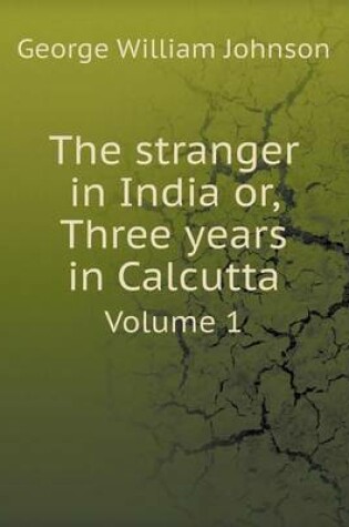 Cover of The stranger in India or, Three years in Calcutta Volume 1