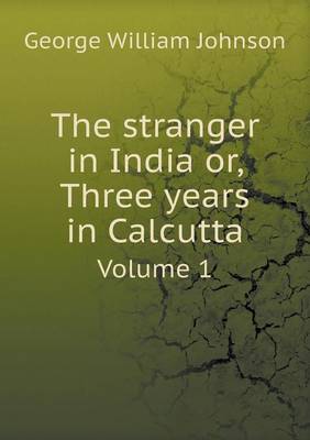 Book cover for The stranger in India or, Three years in Calcutta Volume 1