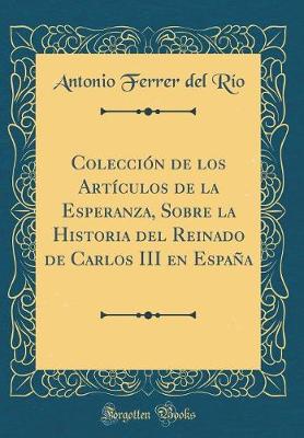 Book cover for Coleccion de Los Articulos de la Esperanza, Sobre La Historia del Reinado de Carlos III En Espana (Classic Reprint)