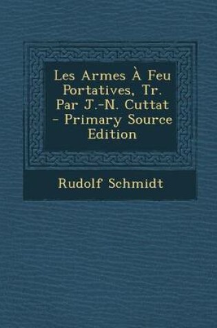 Cover of Les Armes a Feu Portatives, Tr. Par J.-N. Cuttat - Primary Source Edition