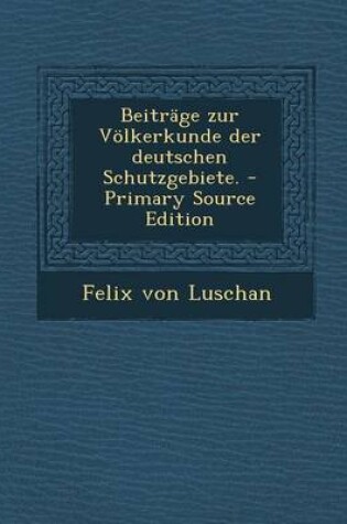 Cover of Beitrage Zur Volkerkunde Der Deutschen Schutzgebiete. - Primary Source Edition