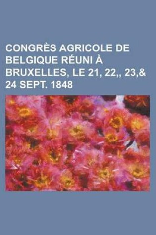 Cover of Congres Agricole de Belgique Reuni a Bruxelles, Le 21, 22, 23,& 24 Sept. 1848