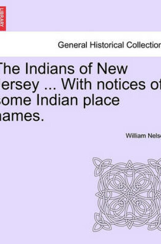 Cover of The Indians of New Jersey ... with Notices of Some Indian Place Names.