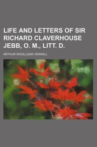 Cover of Life and Letters of Sir Richard Claverhouse Jebb, O. M., Litt. D.