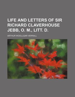 Book cover for Life and Letters of Sir Richard Claverhouse Jebb, O. M., Litt. D.