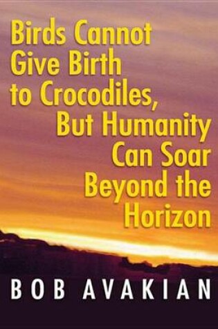 Cover of Birds Cannot Give Birth to Crocodiles, But Humanity Can Soar Beyond the Horizon