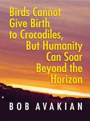 Book cover for Birds Cannot Give Birth to Crocodiles, But Humanity Can Soar Beyond the Horizon