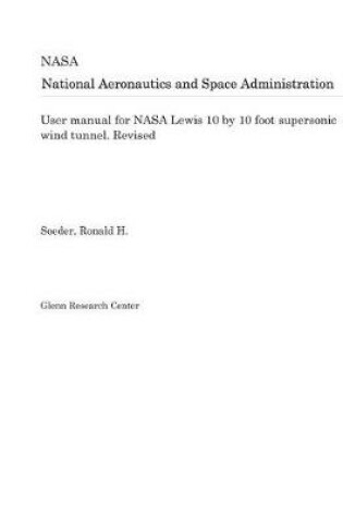 Cover of User Manual for NASA Lewis 10 by 10 Foot Supersonic Wind Tunnel. Revised