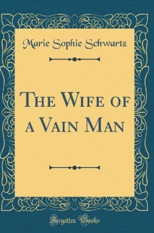 Cover of The Wife of a Vain Man (Classic Reprint)