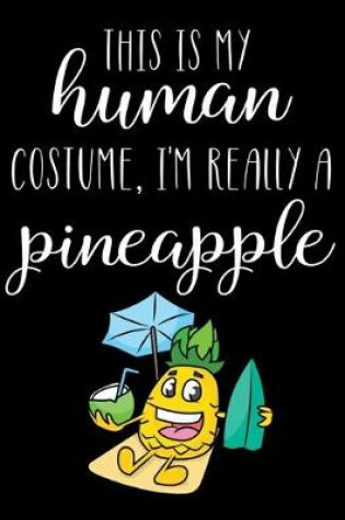Cover of This Is My Human Costume, I'm Really A Pineapple