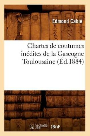 Cover of Chartes de Coutumes Inedites de la Gascogne Toulousaine (Ed.1884)