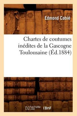 Book cover for Chartes de Coutumes Inedites de la Gascogne Toulousaine (Ed.1884)