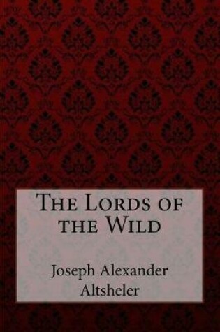 Cover of The Lords of the Wild Joseph Alexander Altsheler