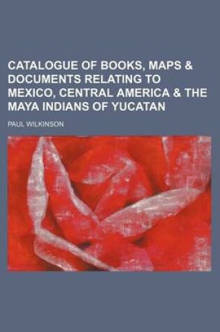 Cover of Illustrated Catalogue of Books, Maps & Documents Relating to Mexico, Central America & the Maya Indians of Yucatan