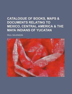 Book cover for Illustrated Catalogue of Books, Maps & Documents Relating to Mexico, Central America & the Maya Indians of Yucatan