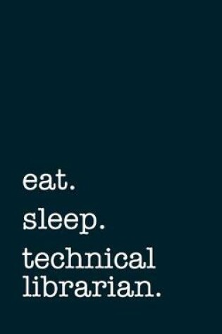 Cover of eat. sleep. technical librarian. - Lined Notebook