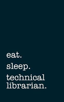 Book cover for eat. sleep. technical librarian. - Lined Notebook