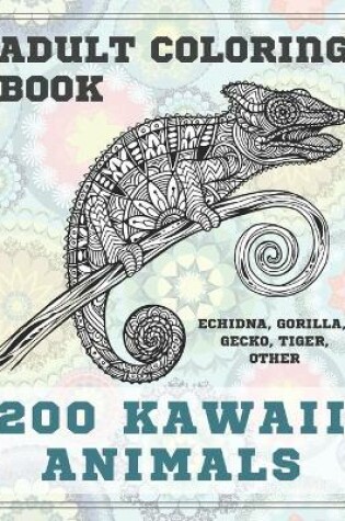 Cover of 200 Kawaii Animals - Adult Coloring Book - Echidna, Gorilla, Gecko, Tiger, other