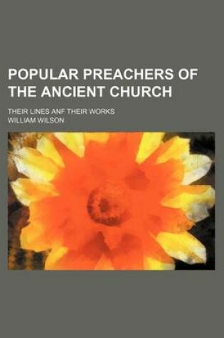 Cover of Popular Preachers of the Ancient Church; Their Lines Anf Their Works
