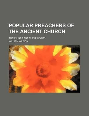 Book cover for Popular Preachers of the Ancient Church; Their Lines Anf Their Works