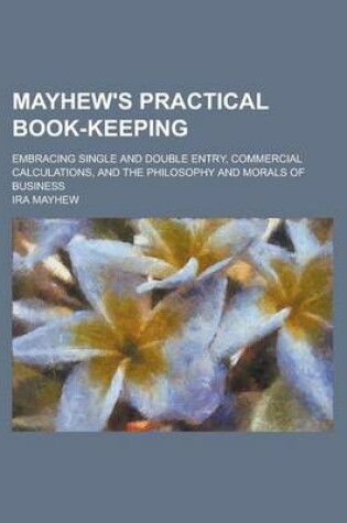 Cover of Mayhew's Practical Book-Keeping; Embracing Single and Double Entry, Commercial Calculations, and the Philosophy and Morals of Business