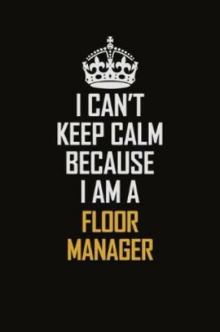 Cover of I Can't Keep Calm Because I Am A Floor Manager