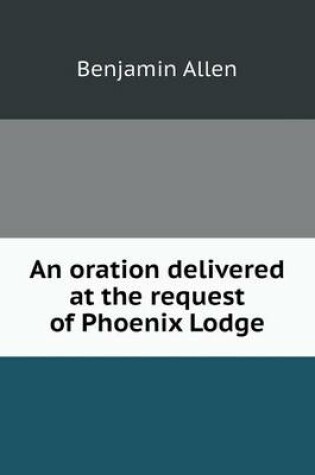 Cover of An oration delivered at the request of Phoenix Lodge
