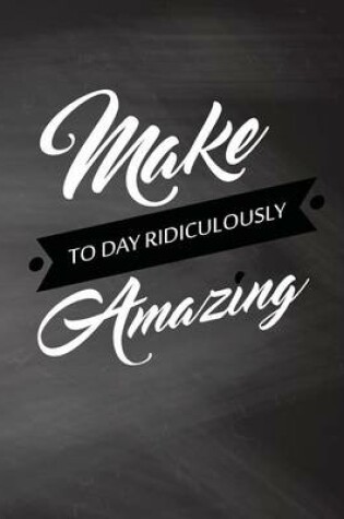 Cover of Make Today Ridiculously Amazing, Quote Inspiration Notebook, Dream Journal Diary
