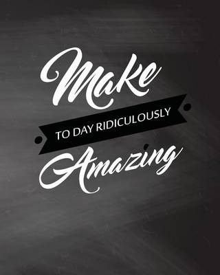 Book cover for Make Today Ridiculously Amazing, Quote Inspiration Notebook, Dream Journal Diary