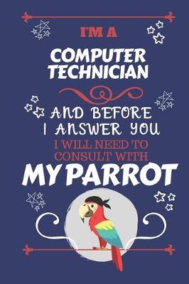 Book cover for I'm A Computer Technician And Before I Answer You I Will Need To Consult With My Parrot