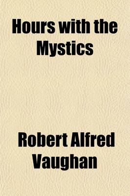 Book cover for Hours with the Mystics (Volume 1); A Contribution to the History of Religious Opinion