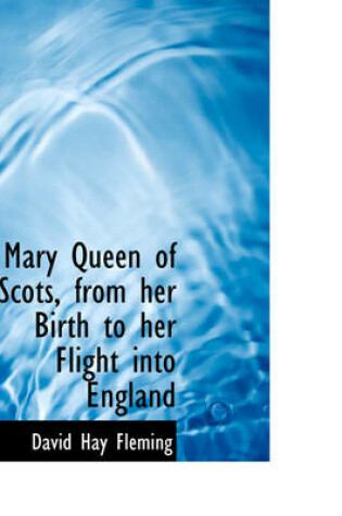 Cover of Mary Queen of Scots, from Her Birth to Her Flight Into England