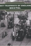 Book cover for Lost Tramways of England: Bristol