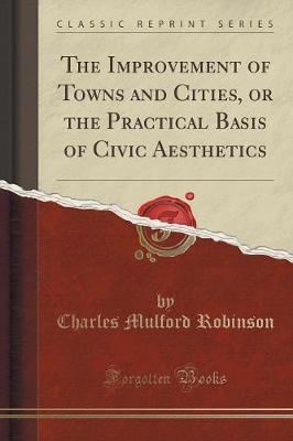 Book cover for The Improvement of Towns and Cities, or the Practical Basis of Civic Aesthetics (Classic Reprint)