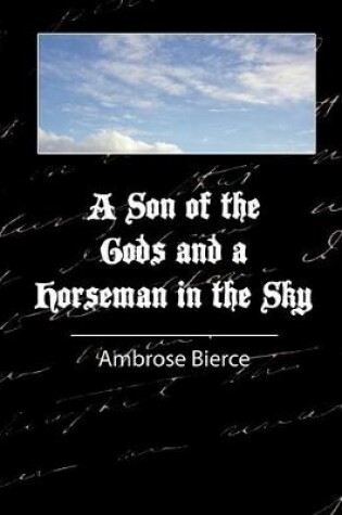 Cover of A Son of the Gods and a Horseman in the Sky - Bierce