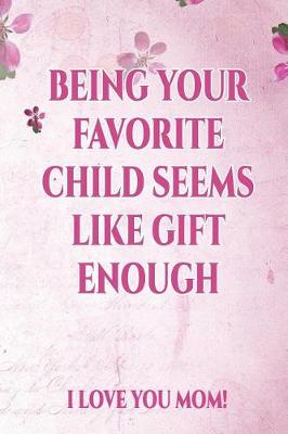 Book cover for Being Your Favorite Child Seems Like Gift Enough