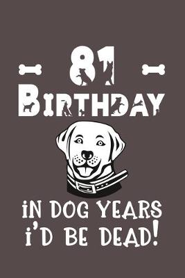 Book cover for 81 Birthday - In Dog Years I'd Be Dead!