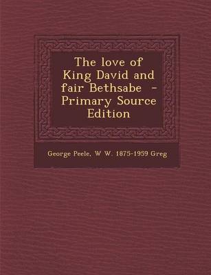 Book cover for The Love of King David and Fair Bethsabe - Primary Source Edition