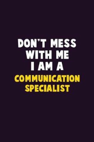 Cover of Don't Mess With Me, I Am A Communication Specialist